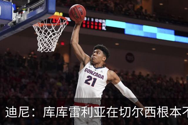 迪尼：库库雷利亚在切尔西根本不够好，他自己也是问题的一部分